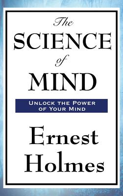 The Science of Mind - Holmes, Ernest, Dr.