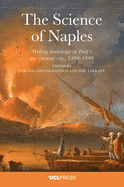 The Science of Naples: Making Knowledge in Italys Pre-Eminent City, 1500-1800