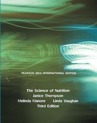 The Science of Nutrition: Pearson New International Edition - Thompson, Janice, and Manore, Melinda, and Vaughan, Linda A.
