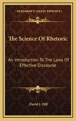 The Science of Rhetoric: An Introduction to the Laws of Effective Discourse - Hill, David J