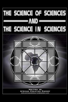 The Science of Sciences and The Science in Sciences - Creation Energy, African