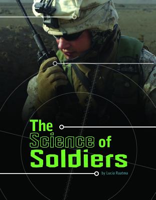 The Science of Soldiers - Raatma, Lucia, and Puffer, Raymond (Consultant editor), and Baxter, Kathleen (Consultant editor)