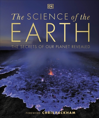 The Science of the Earth: The Secrets of Our Planet Revealed - DK, and Packham, Chris (Foreword by)