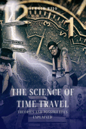 The Science of Time Travel: Theories and Possibilities Explained