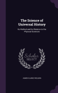 The Science of Universal History: Its Method and Its Relation to the Physical Sciences