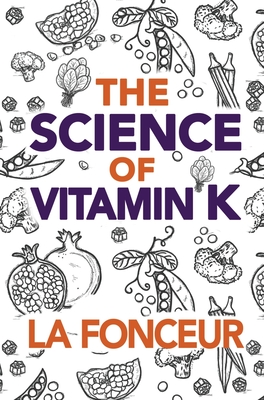 The Science of Vitamin K: Everything You Need to Know About Vitamin K - Fonceur, La