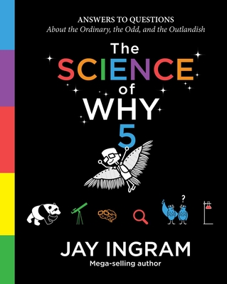 The Science of Why, Volume 5: Answers to Questions about the Ordinary, the Odd, and the Outlandish - Ingram, Jay
