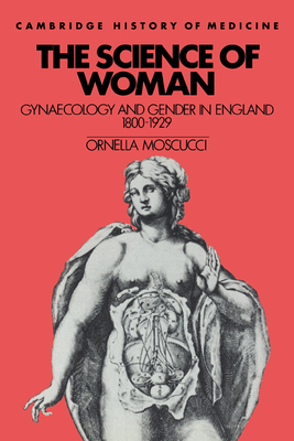 The Science of Woman: Gynaecology and Gender in England, 1800-1929 - Moscucci, Ornella