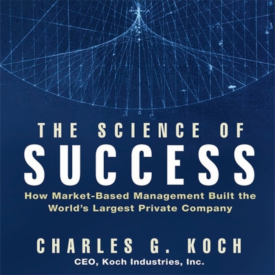 The Science Success: How Market-Based Management Built the World's Largest Private Company - Koch, Charles G, and Synnestvedt (Read by)