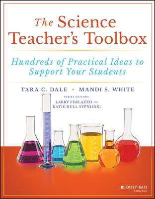 The Science Teacher's Toolbox: Hundreds of Practical Ideas to Support Your Students - Dale, Tara C, and White, Mandi S, and Ferlazzo, Larry (Editor)
