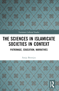 The Sciences in Islamicate Societies in Context: Patronage, Education, Narratives