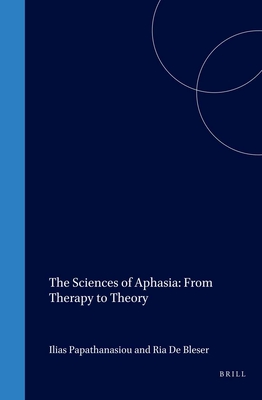 The Sciences of Aphasia: From Therapy to Theory - Papathanasiou, Ilias, and De Bleser, Ria