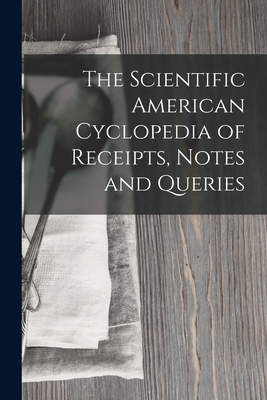 The Scientific American Cyclopedia of Receipts, Notes and Queries - Anonymous