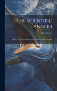 The Scientific Angler: Being a General and Instructive Work on Artistic Angling