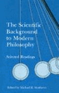 The Scientific Background to Modern Philosophy: Selected Readings - Matthews, Michael R (Editor)