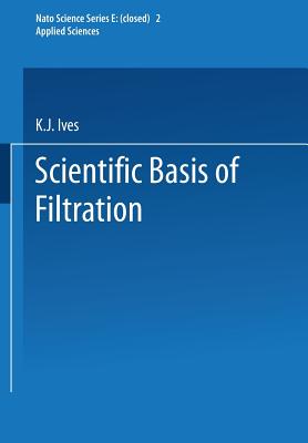 The Scientific Basis of Filtration - Ives, K J (Editor)