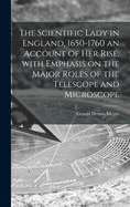 The Scientific Lady in England, 1650-1760 an Account of Her Rise, With Emphasis on the Major Roles of the Telescope and Microscope