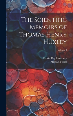 The Scientific Memoirs of Thomas Henry Huxley; Volume 3 - Lankester, Edwin Ray, and Foster, Michael