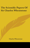 The Scientific Papers Of Sir Charles Wheatstone