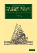 The Scientific Papers of Sir William Herschel: Volume 2: Including Early Papers Hitherto Unpublished