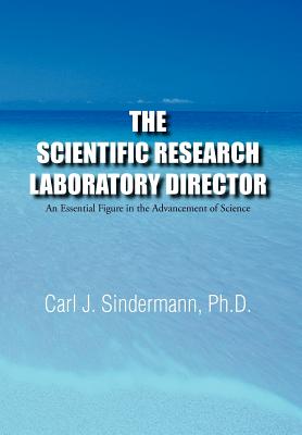 The Scientific Research Laboratory Director: An Essential Figure in the Advancement of Science - Sindermann, Carl J, Ph.D.