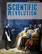 The Scientific Revolution: How Science and Technology Shaped the World