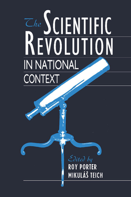 The Scientific Revolution in National Context - Porter, Roy (Editor), and Teich, Mikulas (Editor)