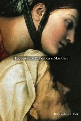 The Scientific Revolution in Skin Care - Sivak, Hannah, and Still, Andrea (Editor)