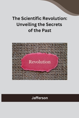 The Scientific Revolution: Unveiling the Secrets of the Past - Jafferson