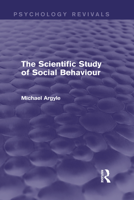 The Scientific Study of Social Behaviour (Psychology Revivals) - Argyle, Michael, Professor