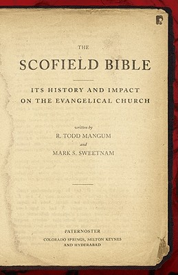 The Scofield Bible: Its History and Impact on the Evangelical Church - Sweetnam, Mark, and Mangum, R Todd
