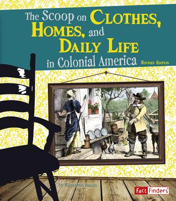 The Scoop on Clothes, Homes, and Daily Life in Colonial America - Raum, Elizabeth