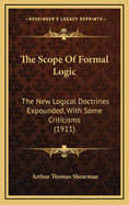 The Scope of Formal Logic; The New Logical Doctrines Expounded, with Some Criticisms