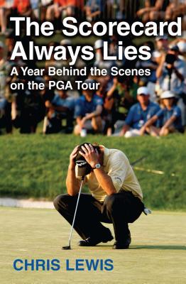 The Scorecard Always Lies: A Year Behind the Scenes on the PGA Tour - Lewis, Chris