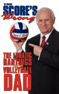 The Score's Wrong: The Lunatic Rantings of a Volleyball Dad