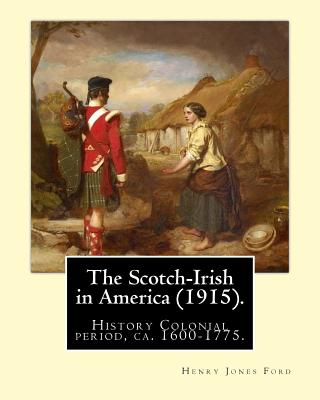 The Scotch-Irish in America (1915). By: Henry Jones Ford: History Colonial period, ca. 1600-1775 - Ford, Henry Jones