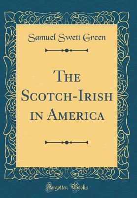 The Scotch-Irish in America (Classic Reprint) - Green, Samuel Swett