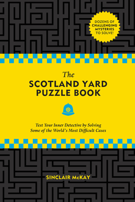 The Scotland Yard Puzzle Book: Test Your Inner Detective by Solving Some of the World's Most Difficult Cases - McKay, Sinclair