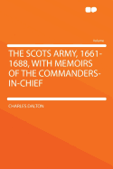 The Scots Army, 1661-1688, with Memoirs of the Commanders-In-Chief
