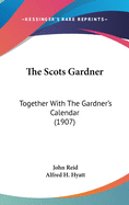 The Scots Gardner: Together With The Gardner's Calendar (1907)