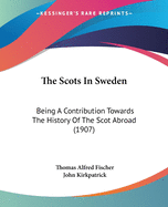 The Scots In Sweden: Being A Contribution Towards The History Of The Scot Abroad (1907)