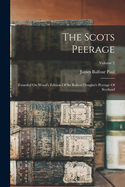 The Scots Peerage: Founded On Wood's Edition Of Sir Robert Douglas's Peerage Of Scotland; Volume 2