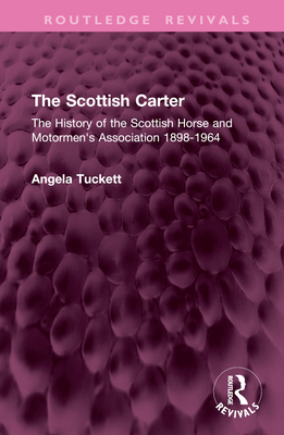 The Scottish Carter: The History of the Scottish Horse and Motormen's Association 1898-1964 - Tuckett, Angela