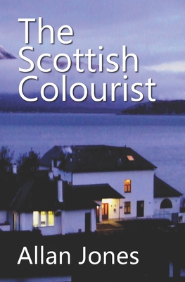 The Scottish Colourist: By the author of THE CHINESE SAILOR - Jones, Allan