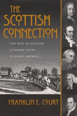 The Scottish Connection: The Rise of English Literary Study in Early America - Court, Franklin