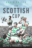 The Scottish Cup: Celtic'S Favourite Trophy