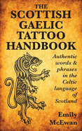 The Scottish Gaelic Tattoo Handbook: Authentic Words and Phrases in the Celtic Language of Scotland
