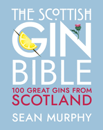 The Scottish Gin Bible: 100 Great Gins from Scotland