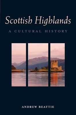 The Scottish Highlands: A Cultural History - Beattie, Andrew