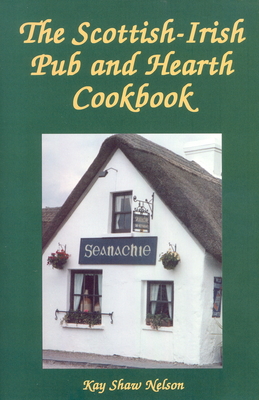 The Scottish-Irish Pub and Hearth Cookbook - Nelson, Kay